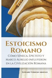 Estoicismo Romanocmo Sneca, Epicteto Y Marco Aurelio İnfluyeron En La CivilizacIn Romana (Spanish Edition) Arnold, Edward Vernon Independently Publıshed