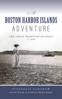Boston Harbor Islands Adventurethe Great Brewster Journal Of 1891 Schorow, Stephanie Hıstory Pr