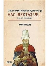 Geleneksel Algıdan Gerçekliğe Hacı Bektaş Velitarihsel Bir Yaklaşım Harun Yıldız Çizgi Kitabevi