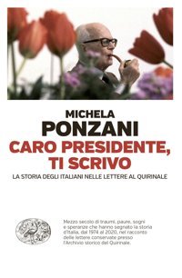 Caro Presidente, Ti Scrivo. La Storia Degli İtaliani Nelle Lettere Al Quirinale (Einaudi. Passaggi) Ponzani, Michela Eınaudı Ragazzı Dı Oggı