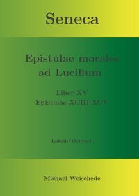 Seneca - Epistulae Morales Ad Lucilium - Liber Xv Epistulae Xcııı - Xcvlatein/Deutsch Weischede, Michael Bod - Books On Demand