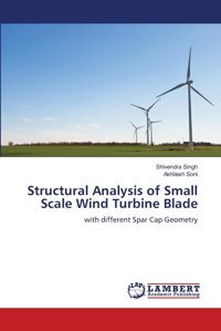 Structural Analysis Of Small Scale Wind Turbine Bladewith Different Spar Cap Geometry Singh, Shivendra Lap Lambert Academic Publishing