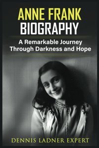 Anne Frank Biographya Remarkable Journey Through Darkness And Hope Ladner Expert, Dennis Independently Publıshed
