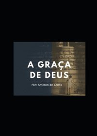 A Graça De Deus Por Amilton De Cristodefiniço Clssica De Graça Como Favor İmerecido De Cristo, Amilton Independently Publıshed