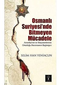 Osmanlı Suriyesi'Nde Bitmeyen Mücadeleamerika'Nın Ve MisyonerlerinIn Ortadoğu Macerasının Başlangıcı Selim Han Yeniacun İlgi Kültür Sanat Yayınları