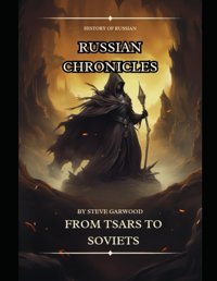 Russian Chroniclesfrom Tsars To Soviets,The Fall Of The Soviet Union, Ivan The Terrible And Lots More Garwood, Steve Independently Publıshed