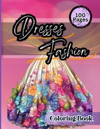 Dresses Feshion Coloring Book50 Vintage And Modern Designs, Floral Patterns, Summer Dresses, Victorian Gowns Relaxation, Perfect For Women And Girls Stere, Stela Independently Publıshed