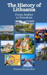 The History Of Lithuaniafrom Amber To Freedom Micalauskas, Simona Independently Publıshed