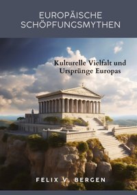 Europische Schöpfungsmythenkulturelle Vielfalt Und Ursprünge Europas V. Bergen, Felix Tredition