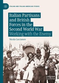 Italian Partisans And British Forces In The Second World Warworking With The Enemy (Italian And Italian American Studies) Cacciatore, Nicola Palgrave Macmillan