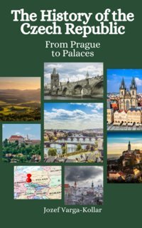 The History Of The Czech Republicfrom Prague To Palaces Varga-Kollar, Jozef Independently Publıshed