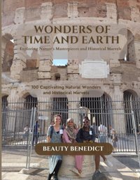 Wonders Of Time And Earthexploring Nature'S Masterpieces And Historical Marvels Benedict, Beauty Independently Publıshed