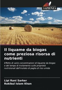 Il Liquame Da Biogas Come Preziosa Risorsa Di Nutrientieffetto Di Varie Concentrazioni Di Liquame Da Biogas E Del Tempo Di İnsilamento Sulle Dell'İnsilato Di Paglia Di Riso Umida Sarker, Lipi Rani Edizioni Sapienza
