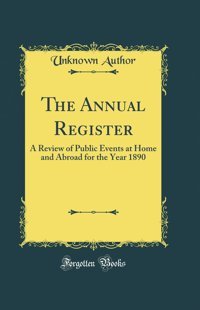 The Annual Registera Review Of Public Events At Home And Abroad For The Year 1890 (Classic Reprint) Unknown Author Forgotten Books