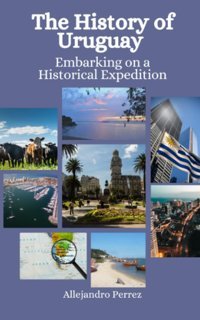 The History Of Uruguayembarking On A Historical Expedition Perrez, Allejandro Independently Publıshed