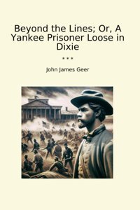 Beyond The Lines; Or, A Yankee Prisoner Loose In Dixie (Classic Books) John James Geer Lettel Books