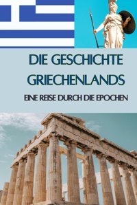 Die Geschichte Griechenlandseine Reise Durch Die Epochen - Götter, Helden Und Groe Philosophen (Geschichte - Eine Reise Durch Die Epochen) Rump, Eric Independently Publıshed