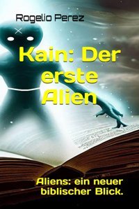 Kainder Erste AlienalienseIn Neuer Biblischer Blick. Perez, Rogelıo Independently Publıshed
