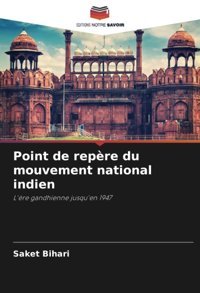 Point De Repre Du Mouvement National İndienl'Re Gandhienne Jusqu'En 1947 Bihari, Saket Editions Notre Savoir