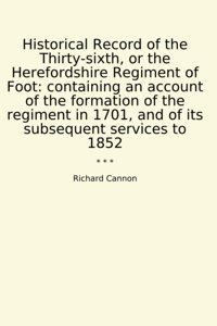 Historical Record Of The Thirty-Sixth, Or The Herefordshire Regiment Of Footcontaining An Account Of The Formation Of The Regiment In 1701, And Of İts Subsequent Services To 1852 (Classic Books) Richard Cannon Lettel Books