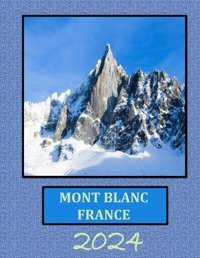 Mont Blanc Francebeautiful İmages For Relaxation & Contemplation Of The Style Of Buildings & Castles. Etc, All Lovers Of Trips, Hiking & Photos. Bıll, Samar Independently Publıshed