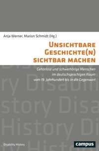 Unsichtbare Geschichte(N) Sichtbar Machengehörlose Und Schwerhörige Menschen İm Deutschsprachigen Raum Vom 19. Jahrhundert Bis In Die Gegenwart (Disability History, 12) Campus Verlag