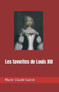 Les Favorites De Louis Xııı (French Edition) Guizot, Marie-Claude Independently Publıshed