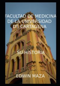 Hıstorıa De La Facultad De Medıcına De La Unıversıdad De Cartgena (Spanish Edition) Maza, Edwın Independently Publıshed