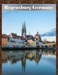 Regensburg Germanywonderful Pictures That Give You An İdea Of An Amazing Country, The Style Of Buildings, Castles, Etc., For All Travel Lovers. Mayar, Lamar Independently Publıshed