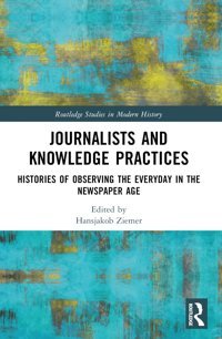 Journalists And Knowledge Practiceshistories Of Observing The Everyday In The Newspaper Age ( Studies In Modern History) Routledge