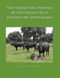 Une Histoire Des Leveurs De Toros Braves De La Province De Salamanque (French Edition) De Normandia, Lilian Independently Publıshed