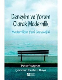 Deneyim Ve Yorum Olarak ModernlikmodernliğIn Yeni Sosyolojisi Peter Wagner Pegem Akademi Yayıncılık