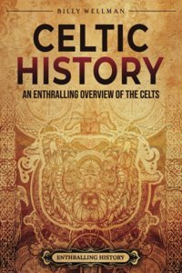 Celtic Historyan Enthralling Overview Of The Celts (Ancient Britain) Wellman, Billy Billy Wellman