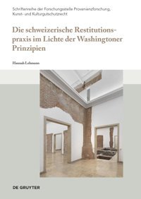 Die Schweizerische Restitutionspraxis İm Lichte Der Washingtoner Prinzipien6 (Schriftenreihe Der Forschungsstelle Provenienzforschung, Kunst- Und Kulturgutschutzrecht) Lehmann, Hannah Walter De Gruyter