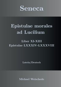 Seneca - Epistulae Morales Ad Lucilium - Liber Xı-Xııı Epistulae Lxxxıv - Lxxxvııılatein/Deutsch Weischede, Michael Bod - Books On Demand