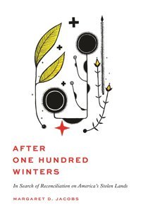 After One Hundred WintersIn Search Of Reconciliation On America'S Stolen Lands Jacobs, Margaret D. Princeton University Press