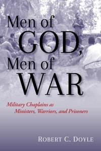 Men Of God, Men Of Warmilitary Chaplains As Ministers, Warriors, And Prisoners Doyle, Robert C. Naval Institute Press