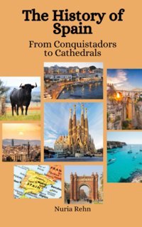 The History Of Spainfrom Conquistadors To Cathedrals Rehn, Nuria Independently Publıshed