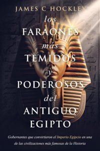Los Faraones Ms Temidos Y Poderosos Del Antiguo Egiptogobernantes Que Convirtieron El Imperio Egipcio En Una De Las Civilizaciones Ms Famosas De La Historia Hockley, James C. Independently Publıshed