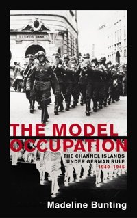 The Model Occupationthe Channel Islands Under German Rule 1940-1945 Bunting, Madeleine Random House Uk Ltd