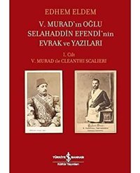 V. MuradIn Oğlu SelahaddIn EfendinIn Evrak Ve Yazıları (Ciltli)I. Cilt V. Murad İle Cleanthi Scalieri Edhem Eldem İş Bankası Kültür Yayınları