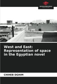 West And Eastrepresentation Of Space In The Egyptian Novel Dghim, Chiheb Our Knowledge Publishing