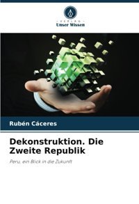 Dekonstruktion. Die Zweite Republikperu, EIn Blick In Die Zukunft Caceres, Ruben Verlag Unser Wissen
