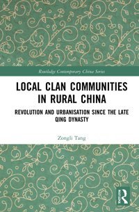 Local Clan Communities In Rural Chinarevolution And Urbanisation Since The Late Qing Dynasty ( Contemporary China Series) Tang, Zongli Routledge