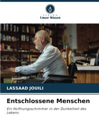 Entschlossene MenscheneIn Hoffnungsschimmer In Der Dunkelheit Des Lebens Jouili, Lassaad Verlag Unser Wissen