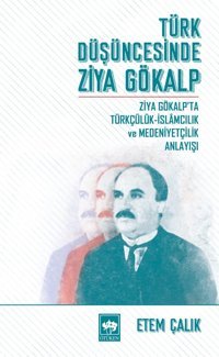 Türk Düşüncesinde Ziya Gökalpziya Gökalp'Ta Türkçülük - İslamcılık Ve Medeniyet Anlayışı Etem Çalık Ötüken Neşriyat