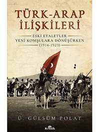 Türk-Arap İlişkilerieski Eyaletler Yeni Komşulara Dönüşürken (1914-1923) Ü. Gülsüm Polat Kronik Kitap