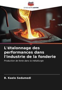 L'Talonnage Des Performances Dans L'İndustrie De La Fonderieproduction De Fonte Dans La Mtallurgie Sedumedi, B. Kaelo Editions Notre Savoir