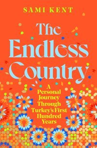 The Endless Countrya Personal Journey Through Turkey'S First Hundred Years Kent, Sami Picador Book