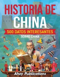 Historia De China500 Datos İnteresantes Sobre China (ColeccIn De Historias Curiosas) Publications, Ahoy Ahoy Publications